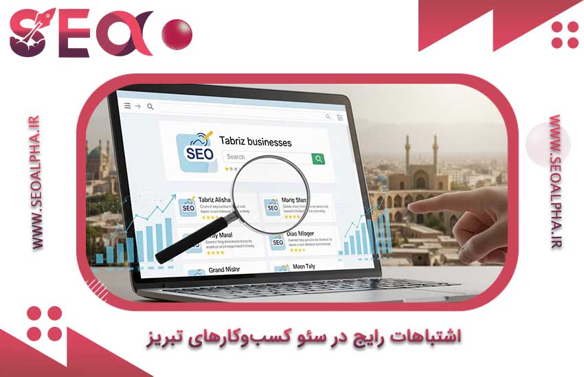 ۱۰ اشتباه رایج در سئو کسب‌وکارهای تبریز